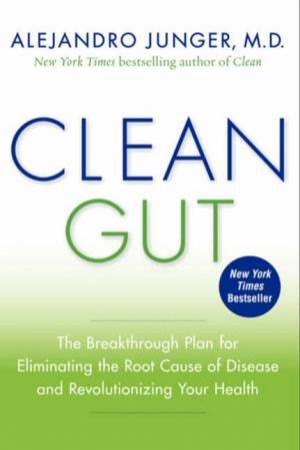 Clean Gut: The Breakthrough Plan for Eliminating the Root Cause of Disease and Revolutionizing Your Health by Alejandro Junger
