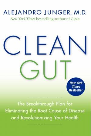 Clean Gut: The Breakthrough Plan For Eliminating the Root Cause of Disease and Revolutionizing Your Health by Alejandro Junger