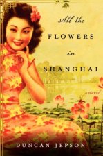 All the Flowers in Shanghai A Novel