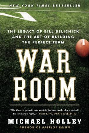 War Room: Bill Belichick and the Patriot Legacy by Michael Holley