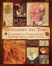 Guillermo del Toros Cabinet of Curiosities My Notebooks Collectionsand Other Obsessions