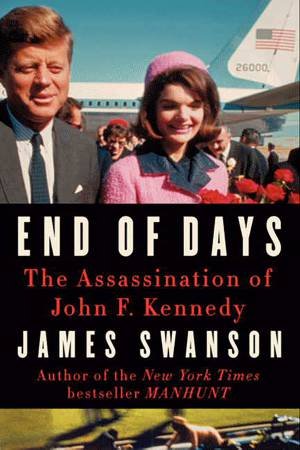 End of Days: The Assassination of President Kennedy by James L. Swanson