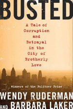 Busted A Tale of Corruption and Betrayal in the City of Brotherly Love