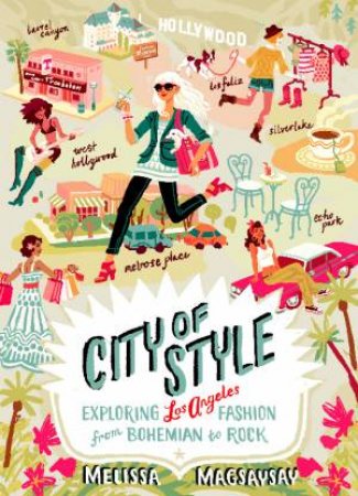 City of Style: Exploring Los Angeles Fashion, from Bohemian to Rock by Melissa Magsaysay