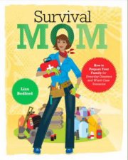 Survival Mom How to Prepare Your Family for Everyday Disasters and WorstCase Scenarios
