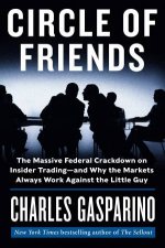 Circle of Friends The Massive Federal Crackdown on InsiderTradingand Why the Markets Always Work Against the Little