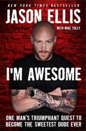 I'm Awesome: One Man's Triumphant Quest to Become the Sweetest Dude Ever by J Ellis & M Tully
