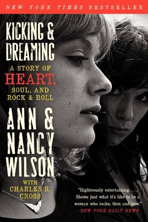 Kicking & Dreaming: A Story of Heart, Soul, and Rock and Roll by Ann Wilson & Nancy Wilson
