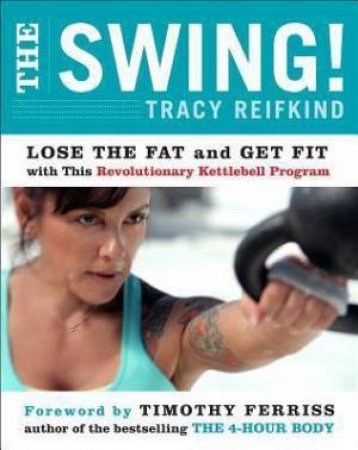 The Swing!: Lose the Fat and Get Fit with This Revolutionary Kettlebell Program by Tracy Reifkind