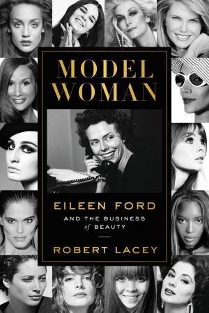Model Woman: Eileen Ford And The Business Of Beauty by Robert Lacey
