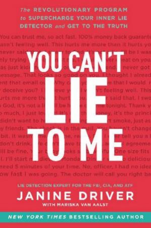 You Can't Lie to Me: The Revolutionary Program to Supercharge Your InnerLie Detector and Get to the Truth by Janine Driver
