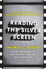 Reading The Silver Screen A Film Lovers Guide To Decoding The Art Form That Moves