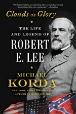 Clouds of Glory The Life and Legend of Robert E Lee