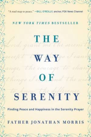 The Way of Serenity: Finding Peace and Happiness in the Serenity Prayer by Jonathan Morris