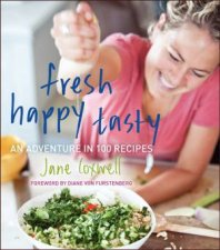 Fresh Happy Tasty An Adventure in 100 Recipes