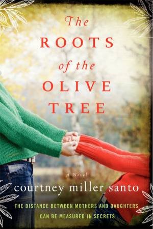 The Roots of the Olive Tree: A Novel by Courtney Miller Santo