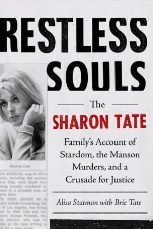 Restless Souls: The Sharon Tate Family's Account of Stardom, Murder, and a Crusade by Alisa R. Statman & Brie Tate