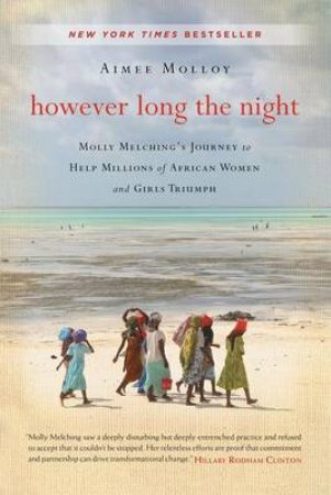 However Long the Night: Molly Melching's Journey to Help Millions ofAfrican Women and Girls Triumph by Aimee Molloy
