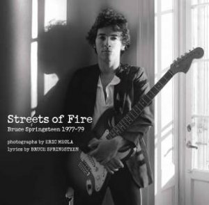 Streets of Fire: Bruce Springsteen in Photographs and Lyrics 1977-1979 by Eric Meola