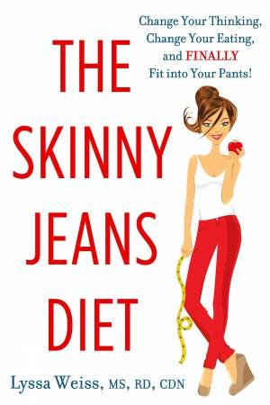 The Skinny Jeans Diet: Change Your Thinking, Change Your Eating, and Finally Fit into Your Pants! by Lyssa Weiss