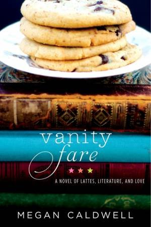 Vanity Fare: A novel Of Lattes, Literature, And Love by Megan Caldwell