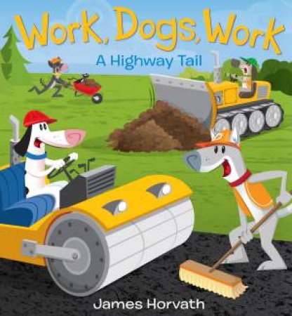 Work, Dogs, Work: A Highway Tail by James Horvath