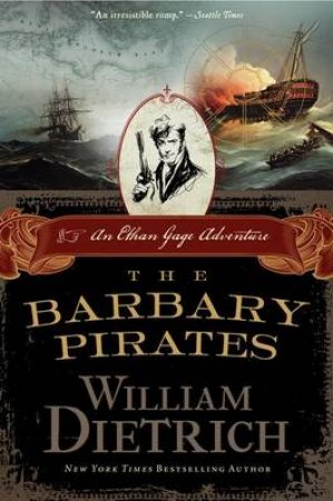 The Barbary Pirates: An Ethan Gage Adventure by William Dietrich