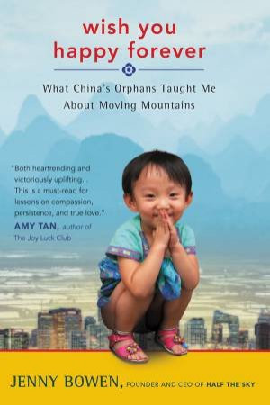 Wish You Happy Forever: What China's Orphans Taught Me About Moving Mountains by Jenny Bowen