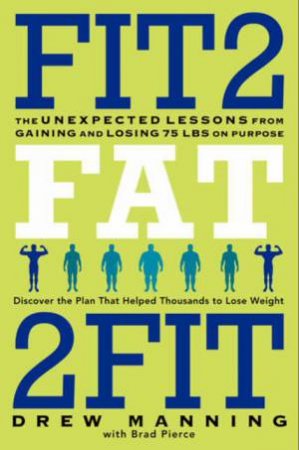 Fit2Fat2Fit: The Unexpected Lessons from Gaining and Losing 75 lbs onPurpose by Drew Manning