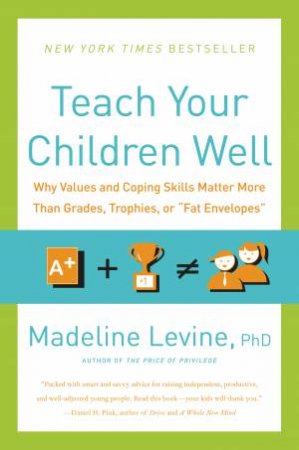 Teach Your Children Well: Why Values And Coping Skills Matter More ThanGrades, Trophies, Or \