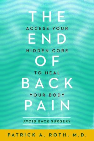 The End of Back Pain: Access Your Hidden Core to Heal Your Body by Patrick Roth