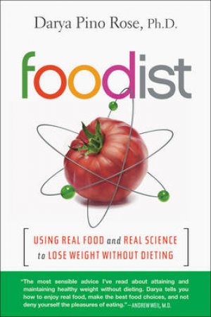 Foodist: Using Real Food and Real Science to Lose Weight Without Dieting by Darya Pino Rose