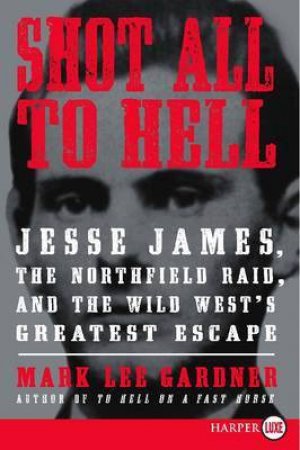 Shot All to Hell: Jesse James, the Northfield Raid, and the Wild West's Greatest Escape (Large Print) by Mark Lee Gardner