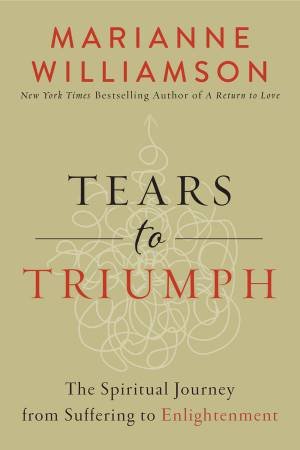 Tears To Triumph by Marianne Williamson