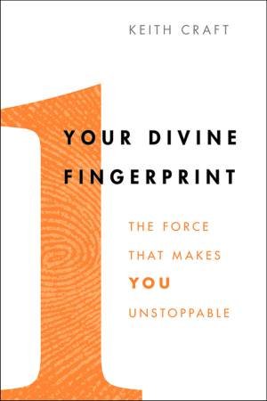 Your Divine Fingerprint: The Force That Makes You Unstoppable by Keith Craft