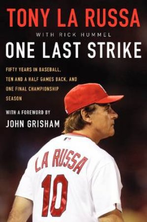 One Last Strike: Fifty Years in Baseball, Ten and a Half Games Back, andOne Final Championship Season by Tony La Russa