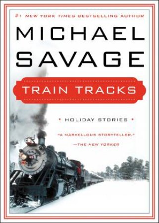 Train Tracks: Holiday Stories by Michael Savage