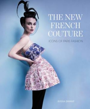 The New French Couture: Icons Of Paris Fashion by Elyssa Dimant