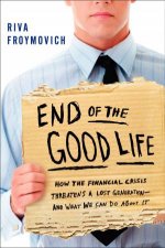 End of the Good Life How the Financial Crisis Threatens a Lost Generationand What We Can Do About It