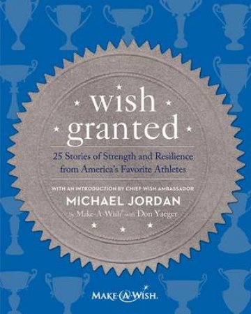 Wish Granted : 25 Stories of Strength and Resilience from America'sFavorite Athletes by Various