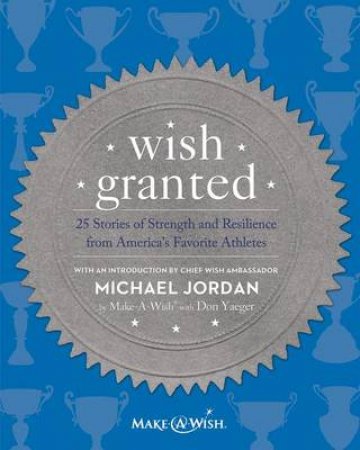 Wish Granted : 25 Stories of Strength And Resilience From America'sFavorite Athletes by Various