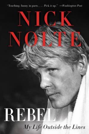 Rebel: My Life Outside the Lines by Nick Nolte