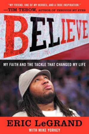 Believe: My Faith and the Tackle That Changed My Life by Eric LeGrand