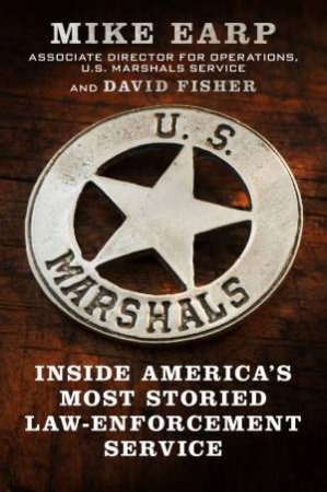 U.S. Marshals: Inside America's Most Storied Law-Enforcement Service by Mike Earp