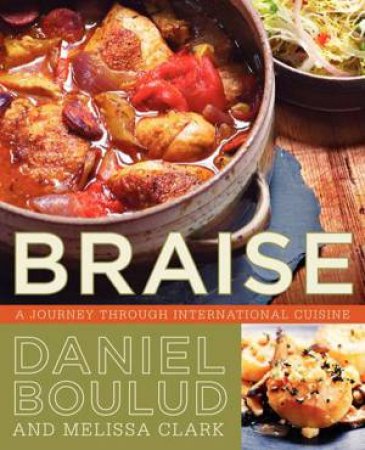 Braise: A Journey Through International Cuisine by Daniel Boulud & Melissa Clark