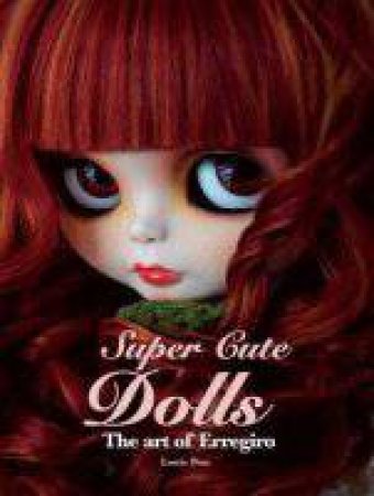 Super Cute Dolls: The Art Of Erregiro by Erregiro