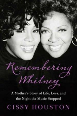 Remembering Whitney (Large Print) : A Mother's Story of Life, Loss, andthe Night the Music Stopped by Cissy Houston