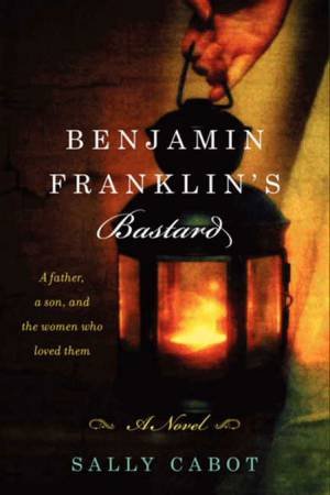 Benjamin Franklin's Bastard by Sally Cabot