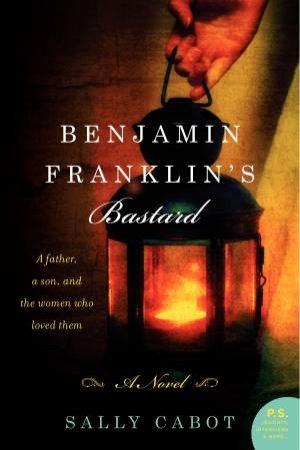 Benjamin Franklin's Bastard: A Novel by Sally Cabot