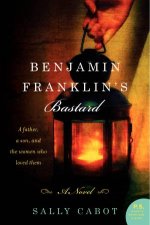 Benjamin Franklins Bastard A Novel